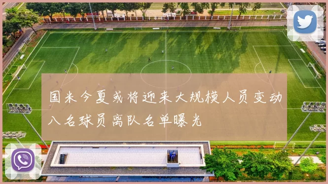 国米今夏或将迎来大规模人员变动八名球员离队名单曝光